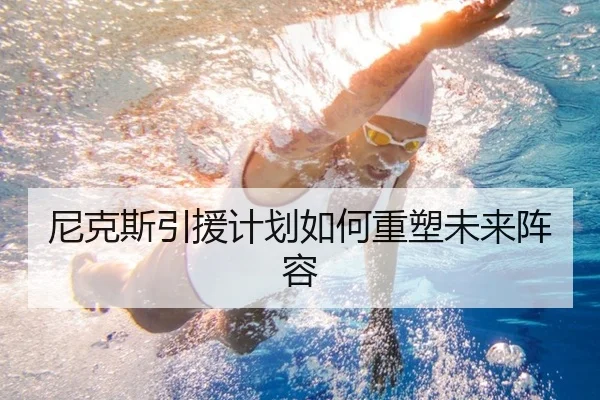 尼克斯引援计划如何重塑未来阵容